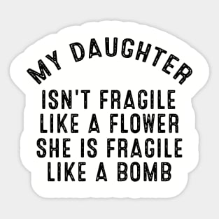 My Daughter Isnt Fragile Like A Flower She Is Fragile Like A Bomb Daughter Sticker